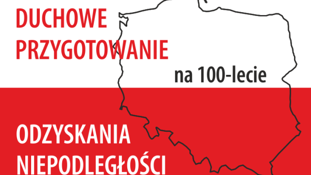 Duchowe Przygotowanie na 100-lecie Odzyskania Niepodległości 8- 11 listopada 2018 r.